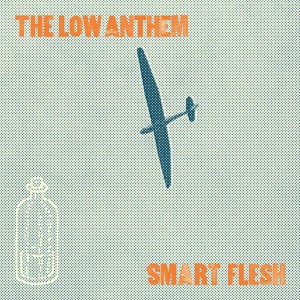 The Low Anthem - Smart Flesh