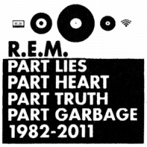 R.E.M - Part lies, part heart, part truth, part garbage. 1982-2011