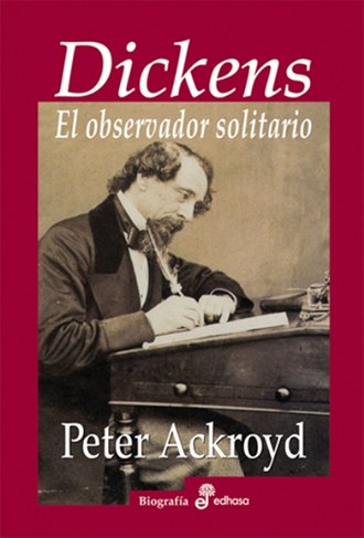 Dickens. El observador solitario - Peter Ackroyd